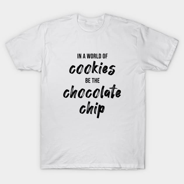 In a World of Cookies Be The Chocolate Chip T-Shirt by quoteee